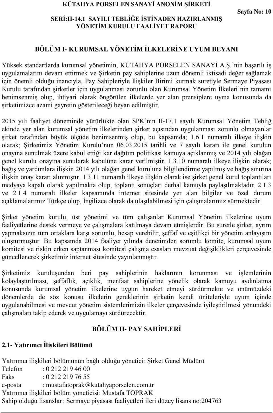 Piyasası Kurulu tarafından şirketler için uygulanması zorunlu olan Kurumsal Yönetim İlkeleri nin tamamı benimsenmiş olup, ihtiyari olarak öngörülen ilkelerde yer alan prensiplere uyma konusunda da