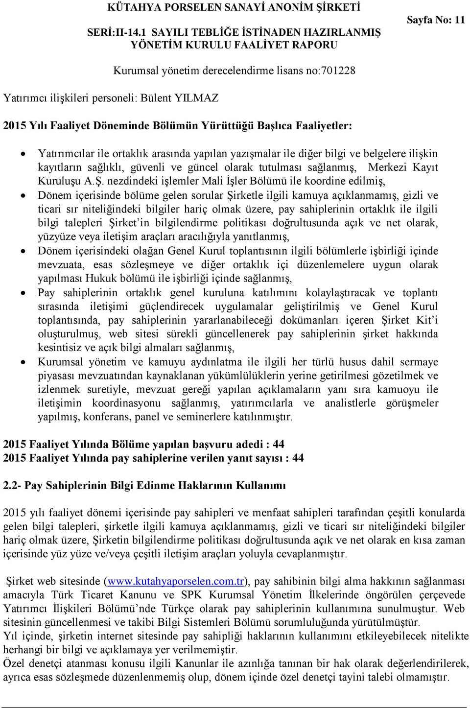 nezdindeki işlemler Mali İşler Bölümü ile koordine edilmiş, Dönem içerisinde bölüme gelen sorular Şirketle ilgili kamuya açıklanmamış, gizli ve ticari sır niteliğindeki bilgiler hariç olmak üzere,