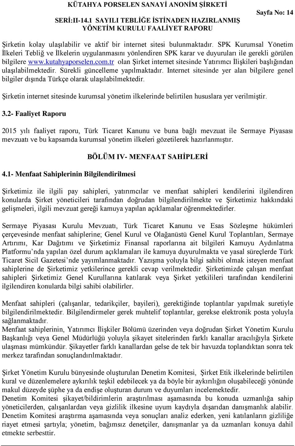 tr olan Şirket internet sitesinde Yatırımcı İlişkileri başlığından ulaşılabilmektedir. Sürekli güncelleme yapılmaktadır.