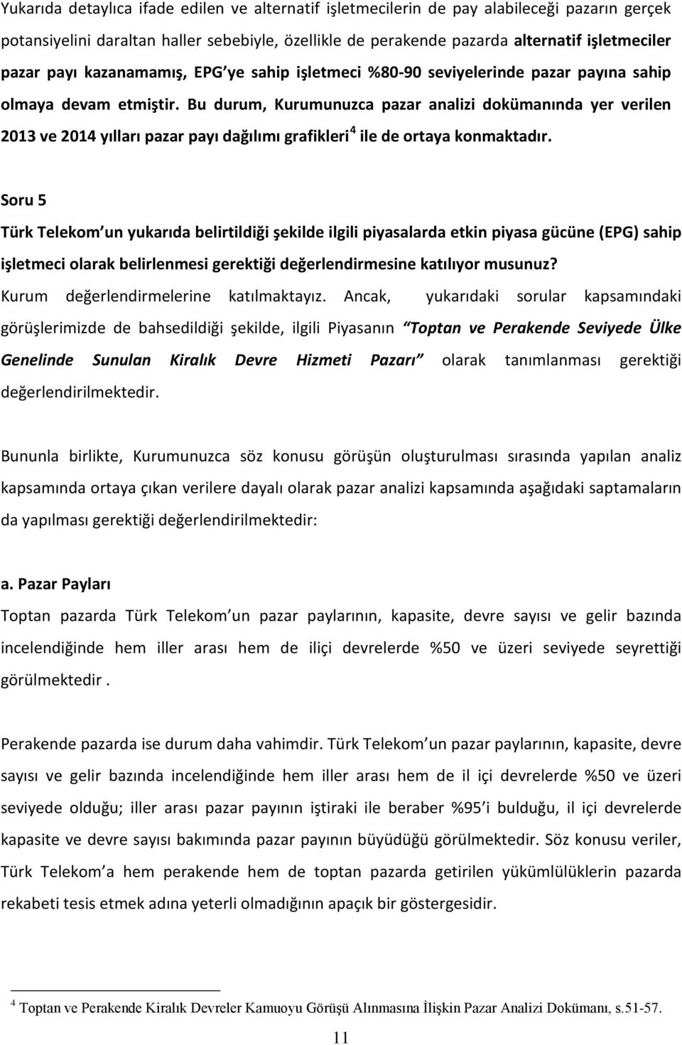 Bu durum, Kurumunuzca pazar analizi dokümanında yer verilen 2013 ve 2014 yılları pazar payı dağılımı grafikleri 4 ile de ortaya konmaktadır.