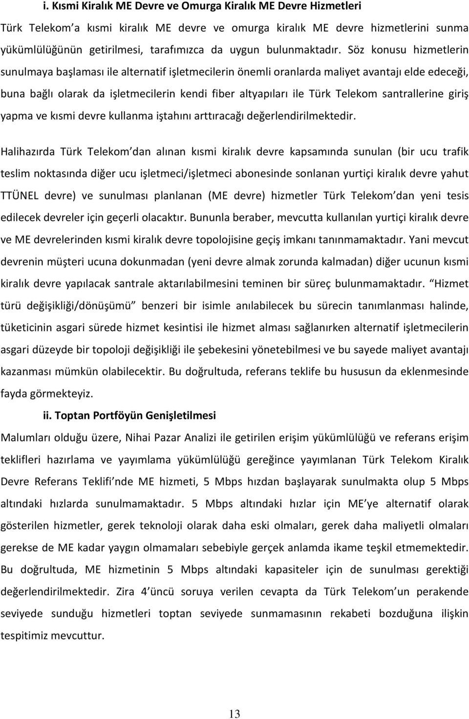 Söz konusu hizmetlerin sunulmaya başlaması ile alternatif işletmecilerin önemli oranlarda maliyet avantajı elde edeceği, buna bağlı olarak da işletmecilerin kendi fiber altyapıları ile Türk Telekom