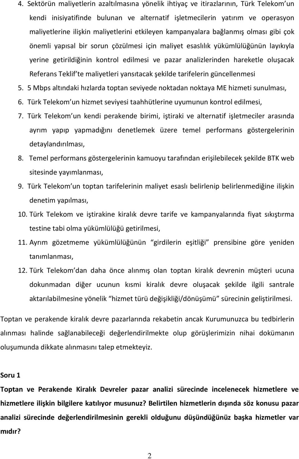 analizlerinden hareketle oluşacak Referans Teklif te maliyetleri yansıtacak şekilde tarifelerin güncellenmesi 5. 5 Mbps altındaki hızlarda toptan seviyede noktadan noktaya ME hizmeti sunulması, 6.