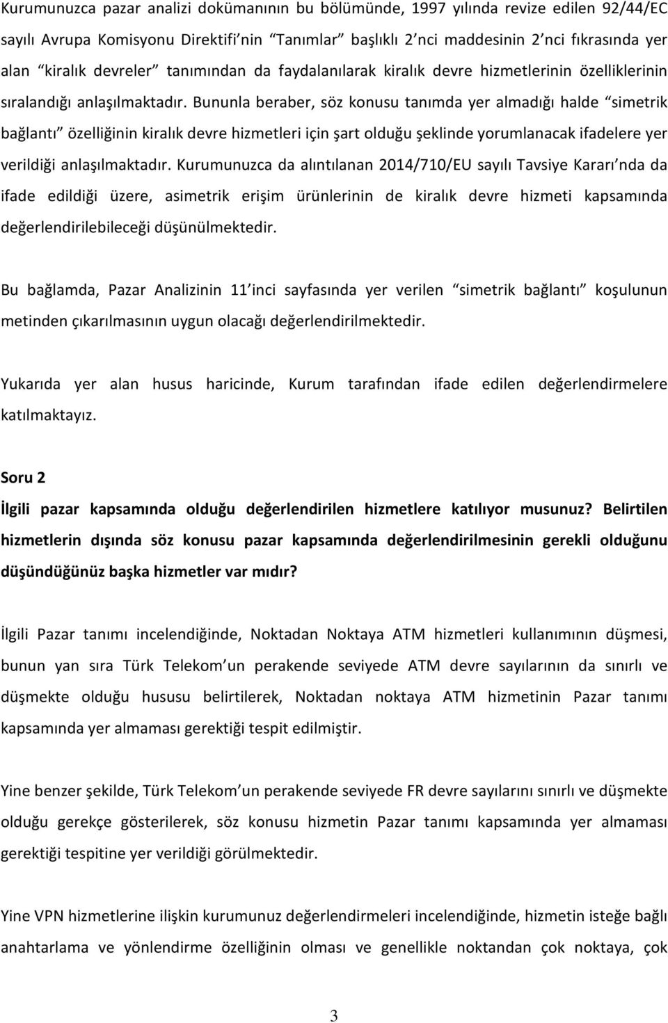 Bununla beraber, söz konusu tanımda yer almadığı halde simetrik bağlantı özelliğinin kiralık devre hizmetleri için şart olduğu şeklinde yorumlanacak ifadelere yer verildiği anlaşılmaktadır.