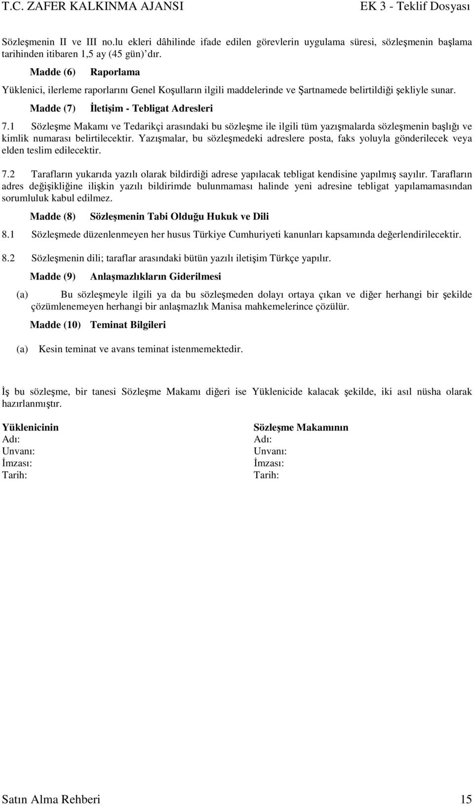 1 Sözleşme Makamı ve Tedarikçi arasındaki bu sözleşme ile ilgili tüm yazışmalarda sözleşmenin başlığı ve kimlik numarası belirtilecektir.