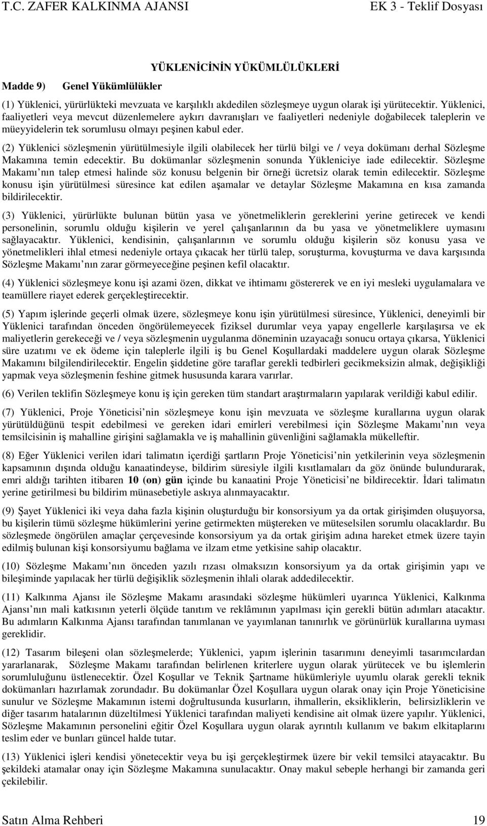 (2) Yüklenici sözleşmenin yürütülmesiyle ilgili olabilecek her türlü bilgi ve / veya dokümanı derhal Sözleşme Makamına temin edecektir. Bu dokümanlar sözleşmenin sonunda Yükleniciye iade edilecektir.