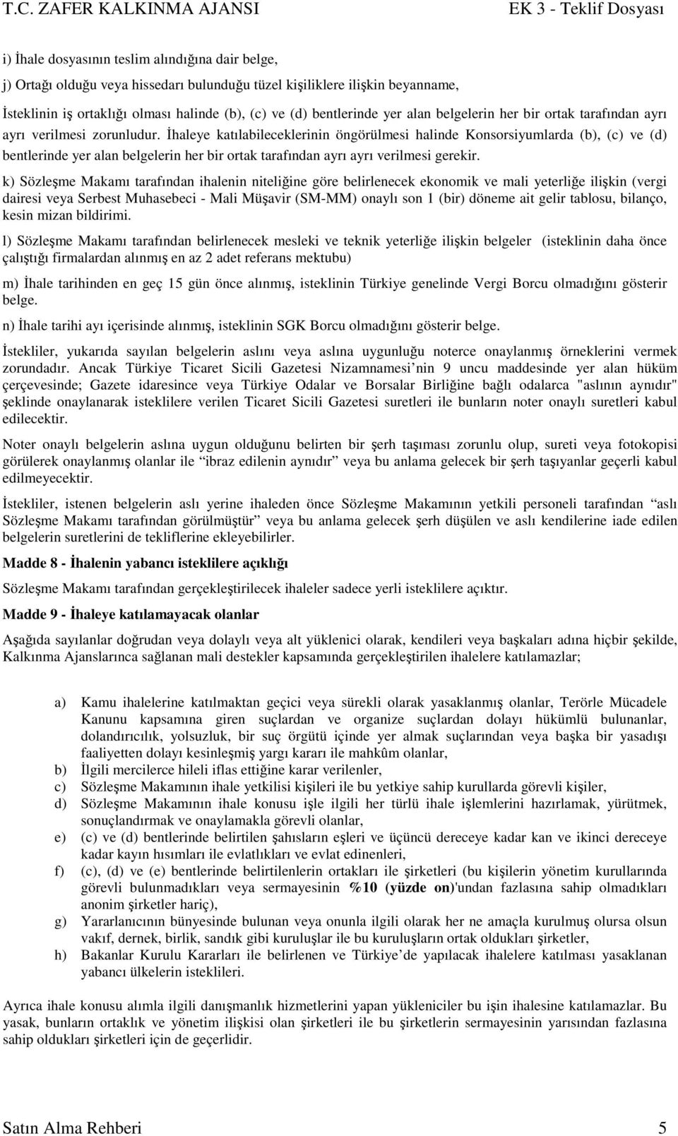 İhaleye katılabileceklerinin öngörülmesi halinde Konsorsiyumlarda (b), (c) ve (d) bentlerinde yer alan belgelerin her bir ortak tarafından ayrı ayrı verilmesi gerekir.