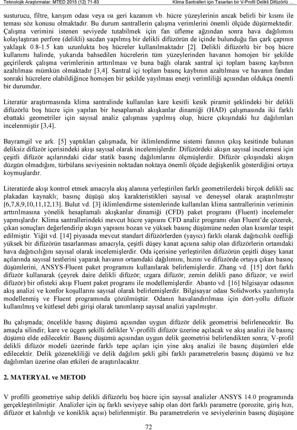 Çalışma verimini istenen seviyede tutabilmek için fan üfleme ağzından sonra hava dağılımını kolaylaştıran perfore (delikli) sacdan yapılmış bir delikli difüzörün de içinde bulunduğu fan çark çapının