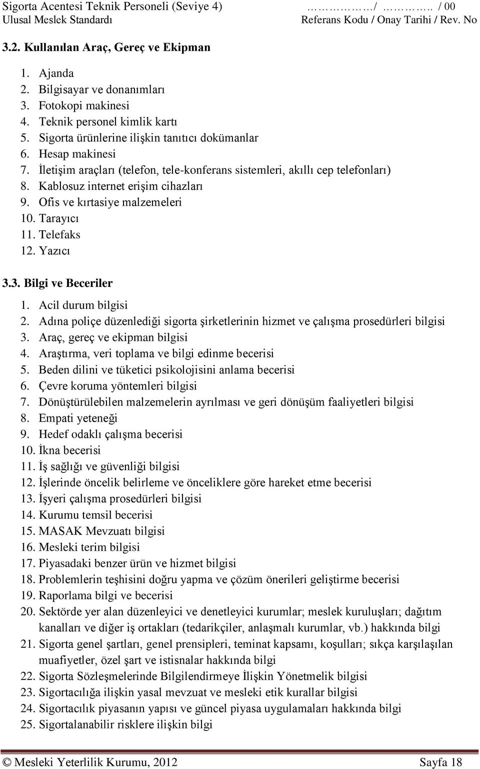 Ofis ve kırtasiye malzemeleri 10. Tarayıcı 11. Telefaks 12. Yazıcı 3.3. Bilgi ve Beceriler 1. Acil durum bilgisi 2.