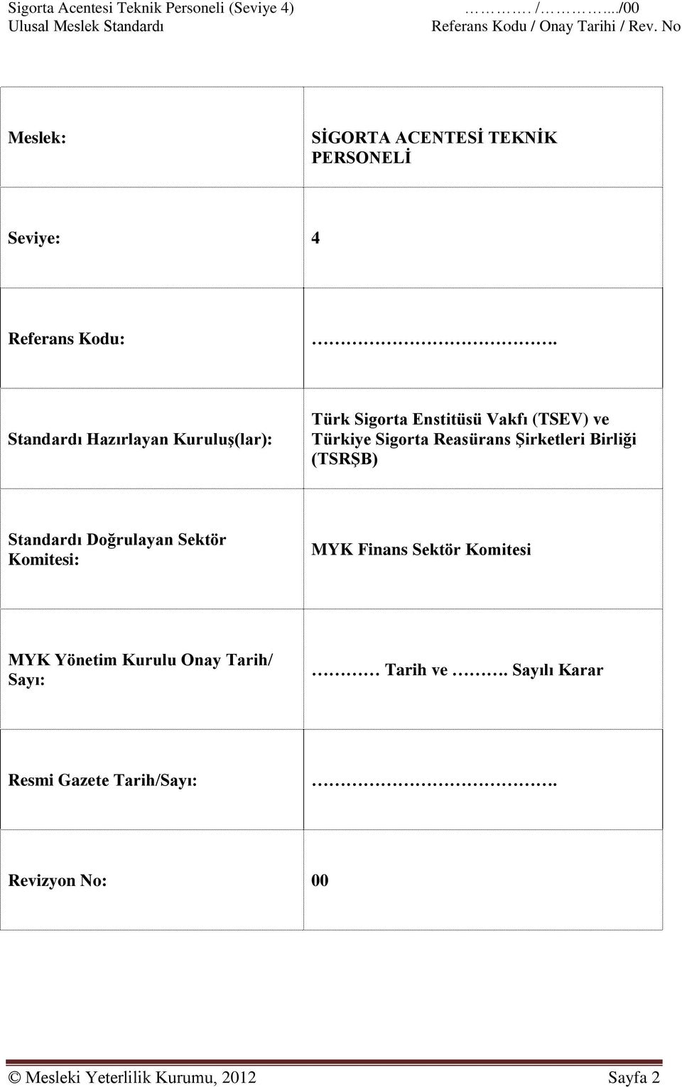Standardı Hazırlayan Kuruluş(lar): Türk Sigorta Enstitüsü Vakfı (TSEV) ve Türkiye Sigorta Reasürans Şirketleri