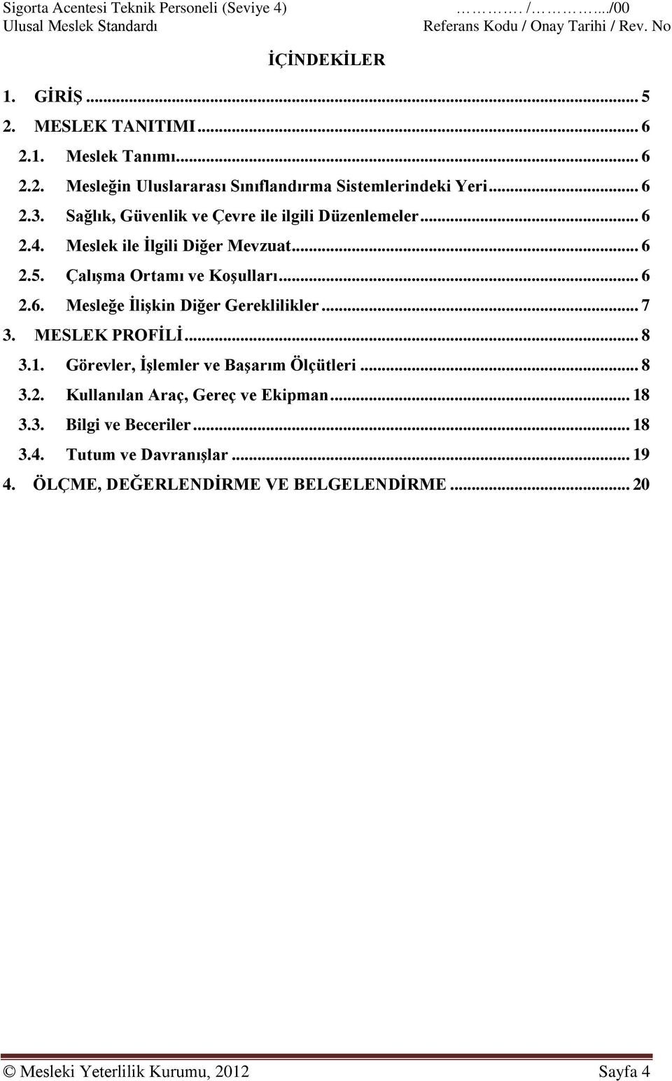 .. 7 3. MESLEK PROFİLİ... 8 3.1. Görevler, İşlemler ve Başarım Ölçütleri... 8 3.2. Kullanılan Araç, Gereç ve Ekipman... 18 3.3. Bilgi ve Beceriler... 18 3.4.