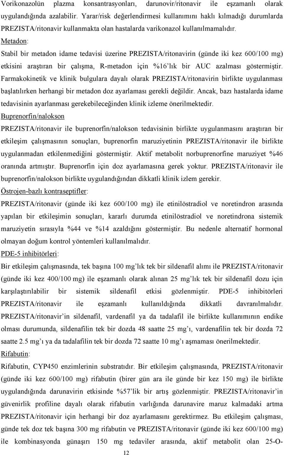 Metadon: Stabil bir metadon idame tedavisi üzerine PREZISTA/ritonavirin (günde iki kez 600/100 mg) etkisini araştıran bir çalışma, R-metadon için %16 lık bir AUC azalması göstermiştir.