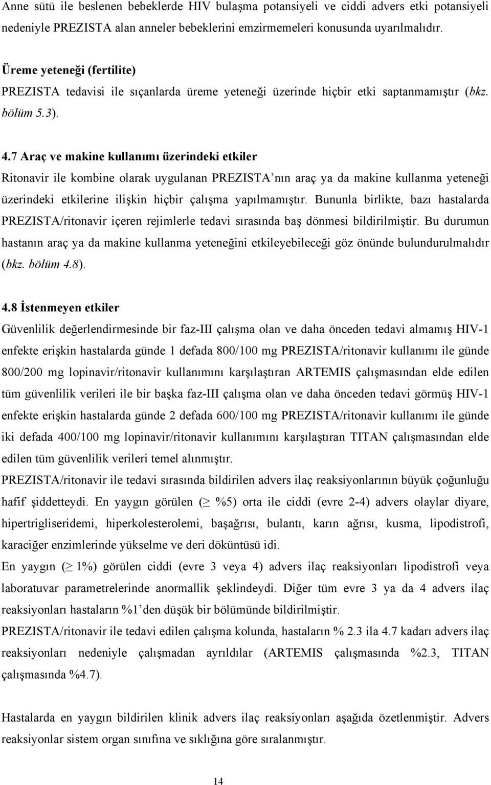 7 Araç ve makine kullanımı üzerindeki etkiler Ritonavir ile kombine olarak uygulanan PREZISTA nın araç ya da makine kullanma yeteneği üzerindeki etkilerine ilişkin hiçbir çalışma yapılmamıştır.