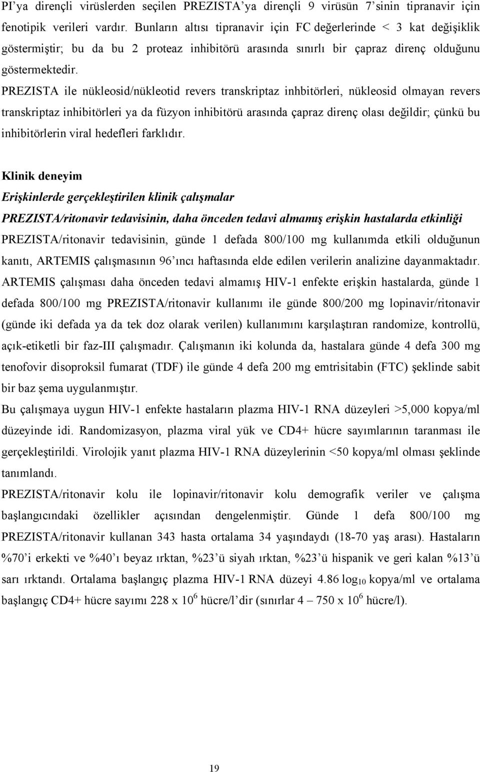 PREZISTA ile nükleosid/nükleotid revers transkriptaz inhbitörleri, nükleosid olmayan revers transkriptaz inhibitörleri ya da füzyon inhibitörü arasında çapraz direnç olası değildir; çünkü bu