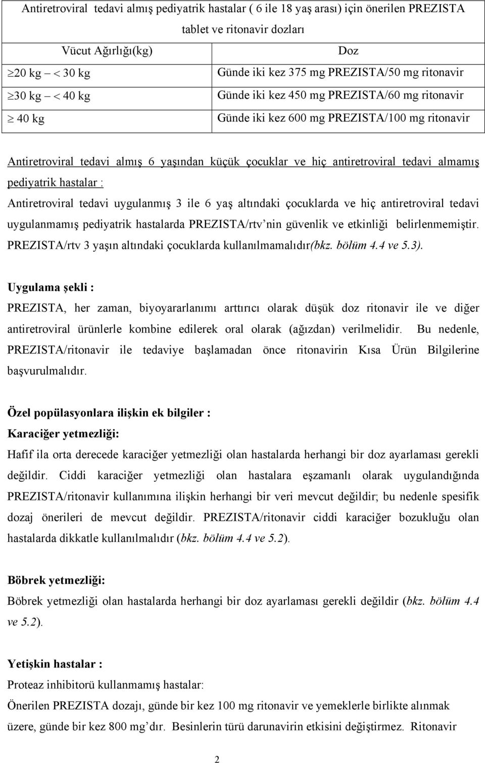 tedavi almamış pediyatrik hastalar : Antiretroviral tedavi uygulanmış 3 ile 6 yaş altındaki çocuklarda ve hiç antiretroviral tedavi uygulanmamış pediyatrik hastalarda PREZISTA/rtv nin güvenlik ve