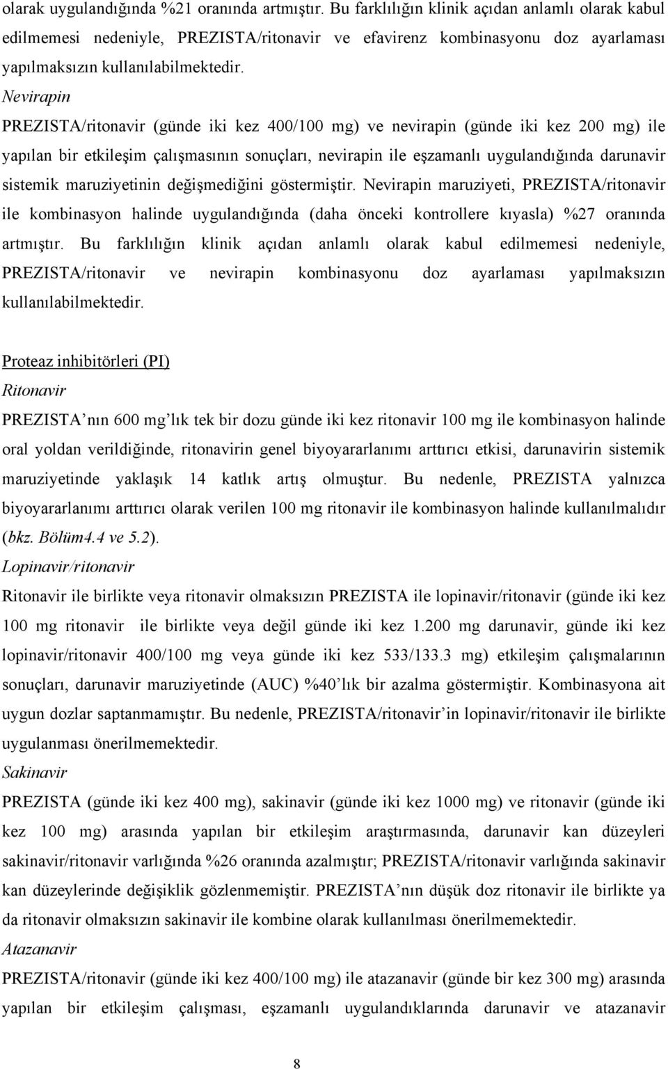 Nevirapin PREZISTA/ritonavir (günde iki kez 400/100 mg) ve nevirapin (günde iki kez 200 mg) ile yapılan bir etkileşim çalışmasının sonuçları, nevirapin ile eşzamanlı uygulandığında darunavir sistemik