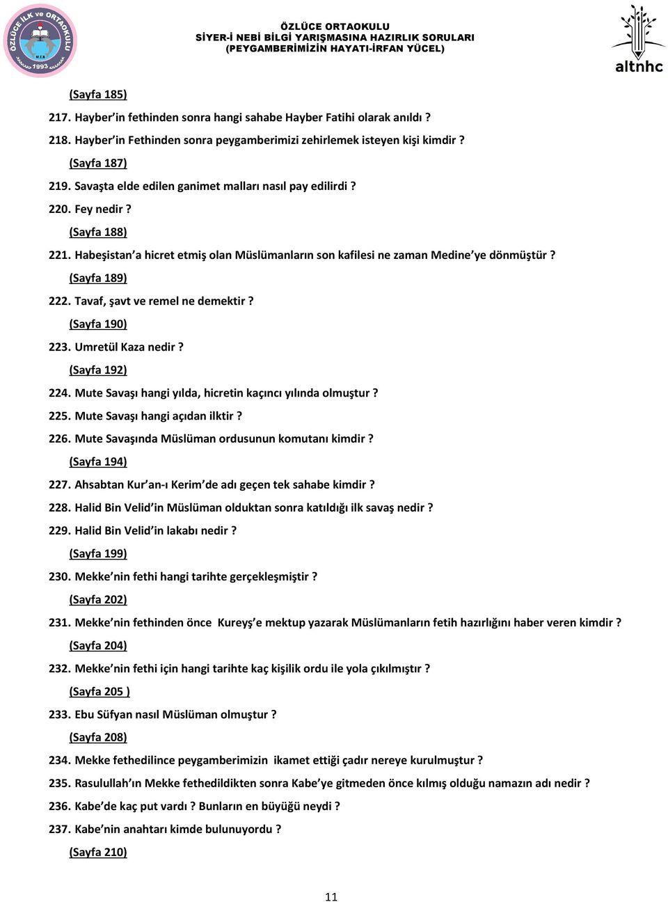 Tavaf, şavt ve remel ne demektir? (Sayfa 190) 223. Umretül Kaza nedir? (Sayfa 192) 224. Mute Savaşı hangi yılda, hicretin kaçıncı yılında olmuştur? 225. Mute Savaşı hangi açıdan ilktir? 226.