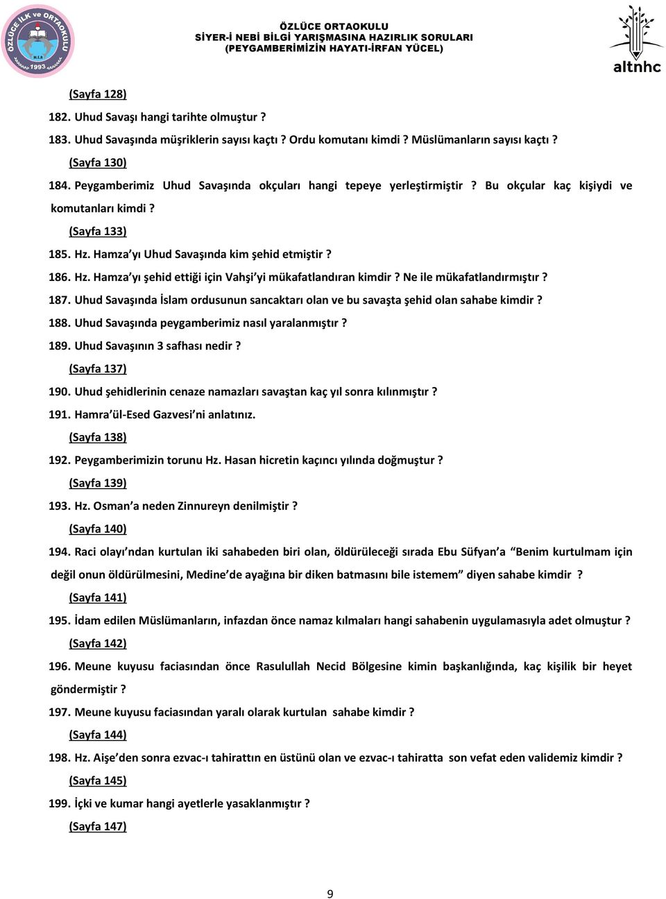 Ne ile mükafatlandırmıştır? 187. Uhud Savaşında İslam ordusunun sancaktarı olan ve bu savaşta şehid olan sahabe kimdir? 188. Uhud Savaşında peygamberimiz nasıl yaralanmıştır? 189.