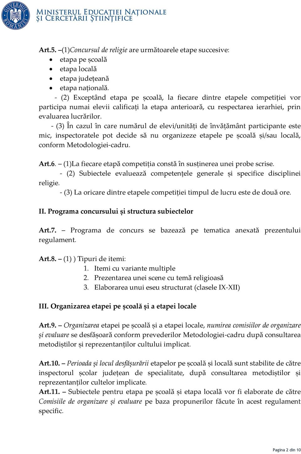 - (3) În cazul în care numărul de elevi/unități de învățământ participante este mic, inspectoratele pot decide să nu organizeze etapele pe școală și/sau locală, conform Metodologiei-cadru. Art.6.