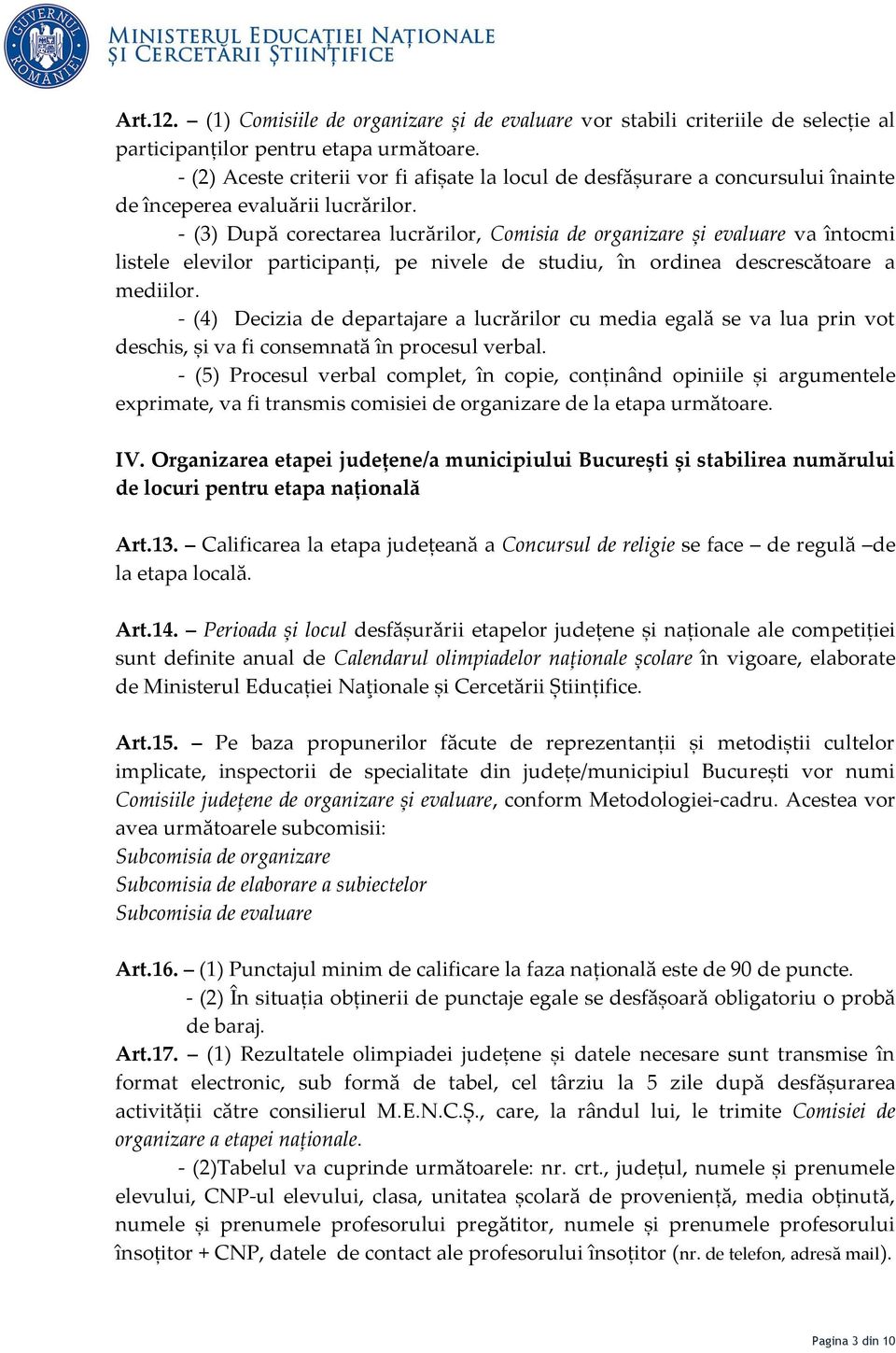 - (3) După corectarea lucrărilor, Comisia de organizare și evaluare va întocmi listele elevilor participanți, pe nivele de studiu, în ordinea descrescătoare a mediilor.