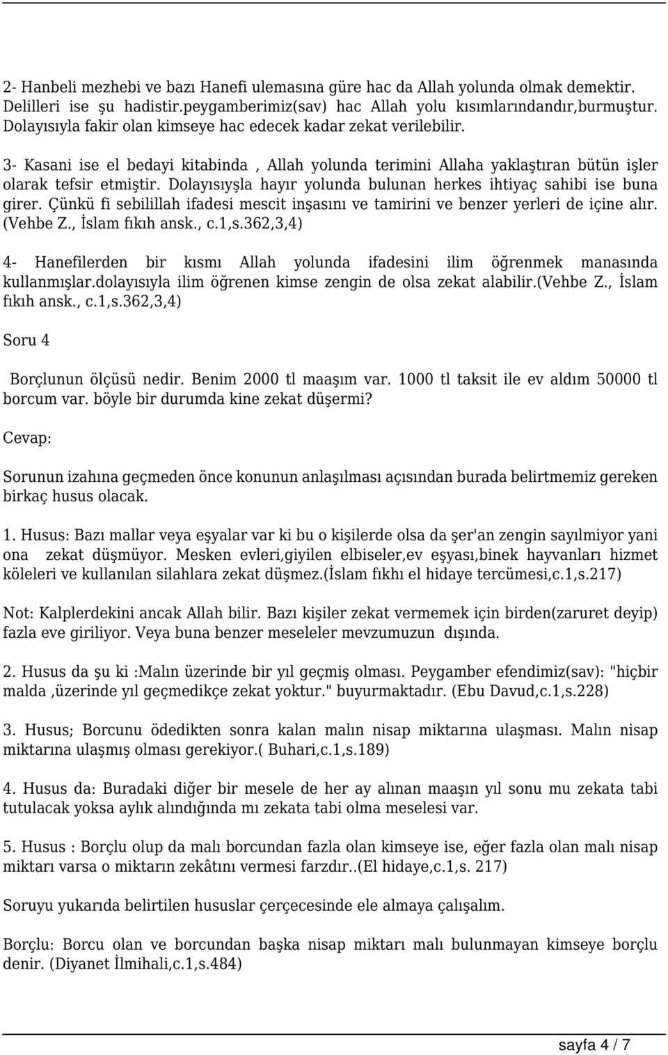 Dolayısıyşla hayır yolunda bulunan herkes ihtiyaç sahibi ise buna girer. Çünkü fi sebilillah ifadesi mescit inşasını ve tamirini ve benzer yerleri de içine alır. (Vehbe Z., İslam fıkıh ansk., c.1,s.