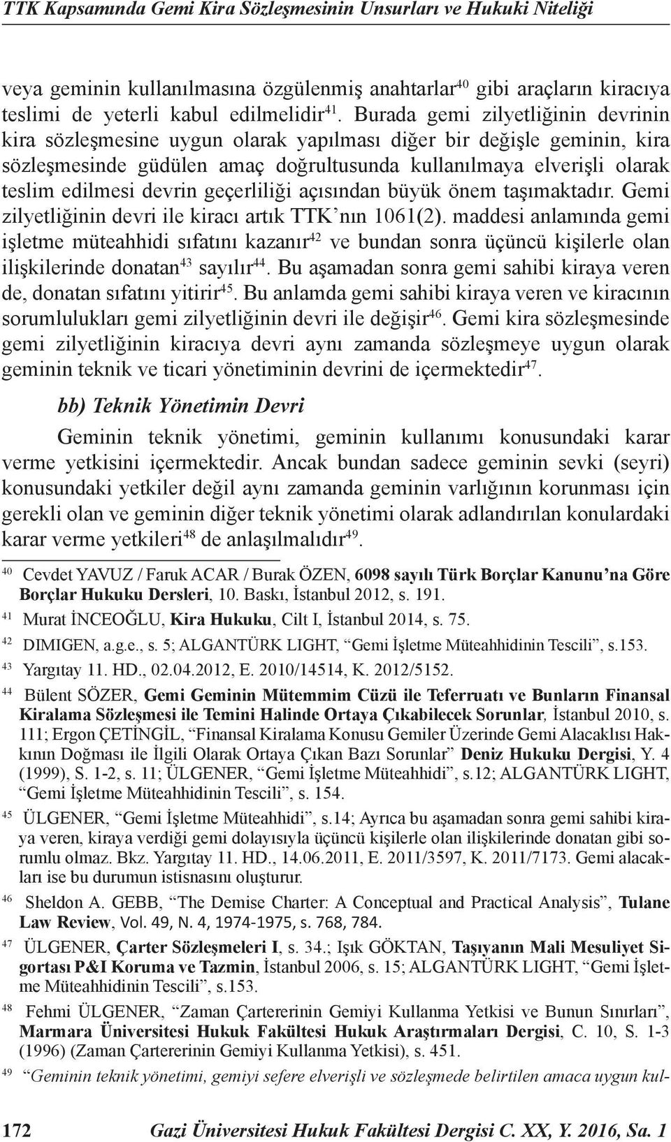 devrin geçerliliği açısından büyük önem taşımaktadır. Gemi zilyetliğinin devri ile kiracı artık TTK nın 1061(2).