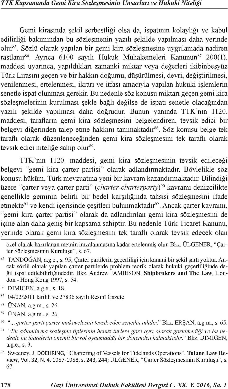 maddesi uyarınca, yapıldıkları zamanki miktar veya değerleri ikibinbeşyüz Türk Lirasını geçen ve bir hakkın doğumu, düşürülmesi, devri, değiştirilmesi, yenilenmesi, ertelenmesi, ikrarı ve itfası