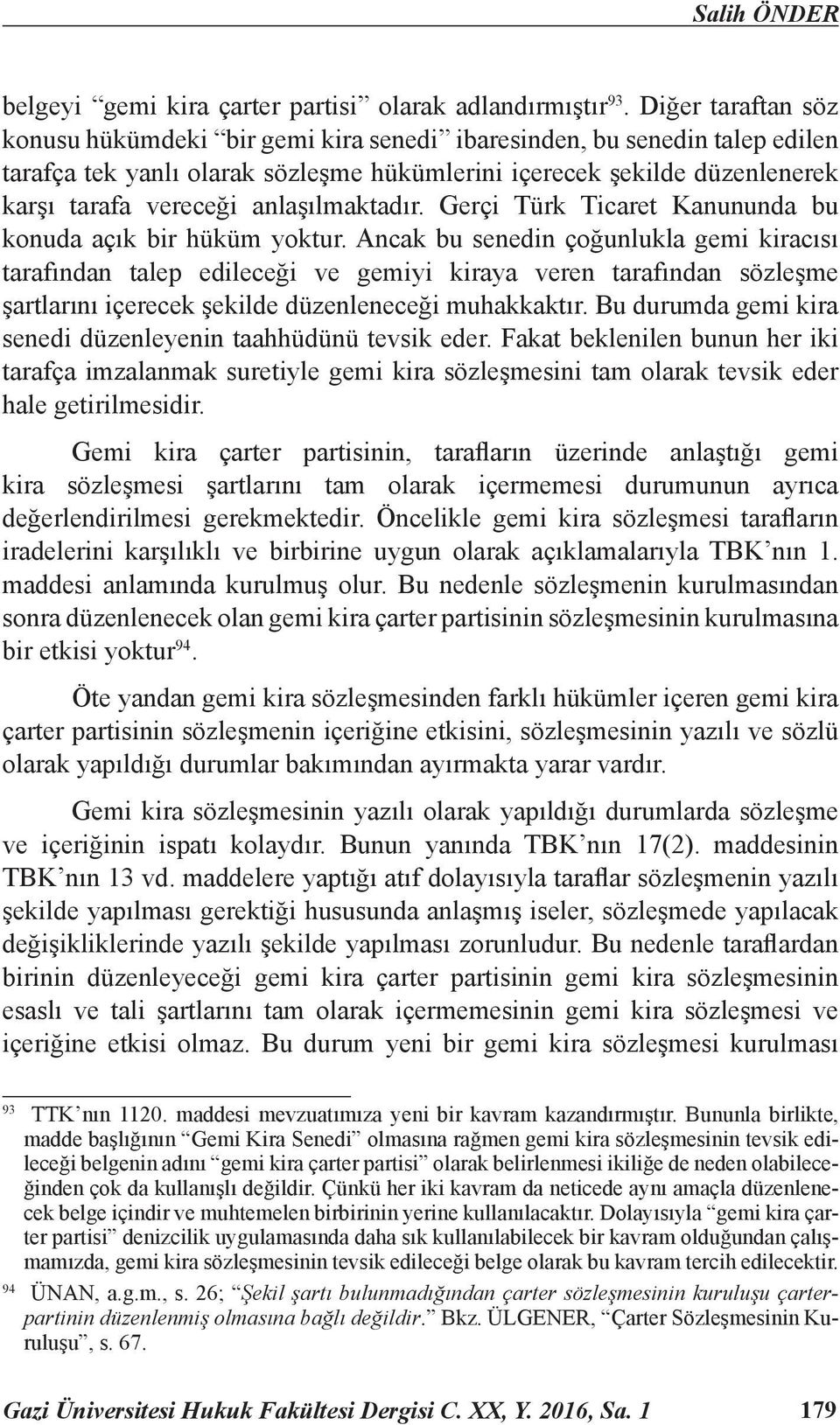 anlaşılmaktadır. Gerçi Türk Ticaret Kanununda bu konuda açık bir hüküm yoktur.