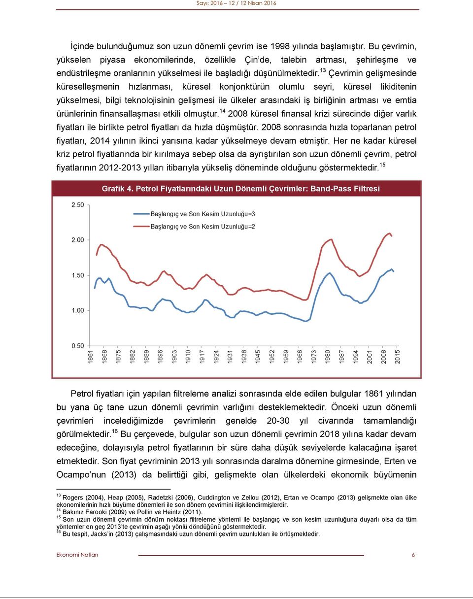 13 Çevrimin gelişmesinde küreselleşmenin hızlanması, küresel konjonktürün olumlu seyri, küresel likiditenin yükselmesi, bilgi teknolojisinin gelişmesi ile ülkeler arasındaki iş birliğinin artması ve