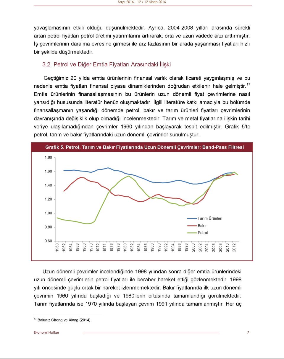 Petrol ve Diğer Emtia Fiyatları Arasındaki İlişki Geçtiğimiz 20 yılda emtia ürünlerinin finansal varlık olarak ticareti yaygınlaşmış ve bu nedenle emtia fiyatları finansal piyasa dinamiklerinden