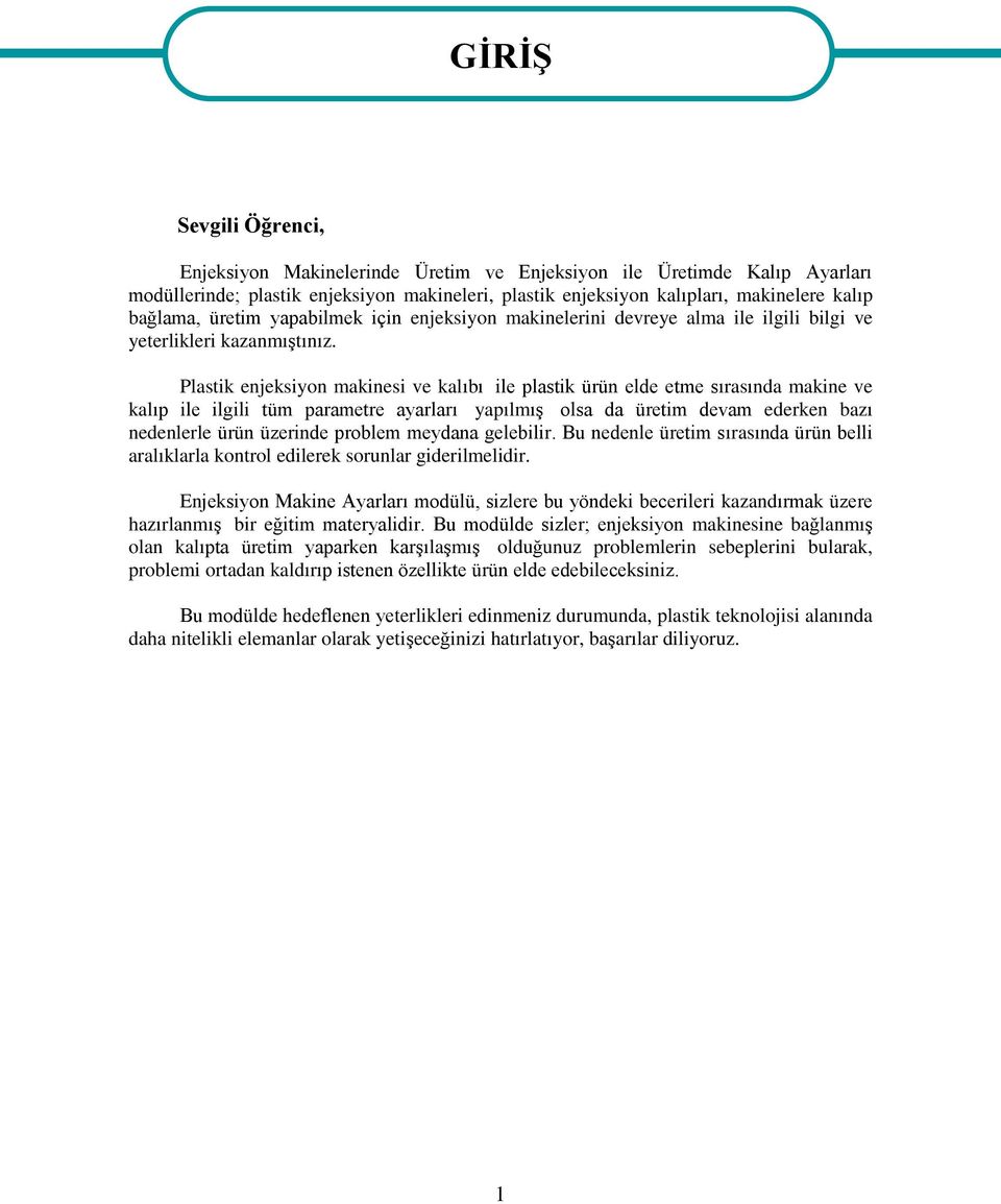 Plastik enjeksiyon makinesi ve kalıbı ile plastik ürün elde etme sırasında makine ve kalıp ile ilgili tüm parametre ayarları yapılmış olsa da üretim devam ederken bazı nedenlerle ürün üzerinde