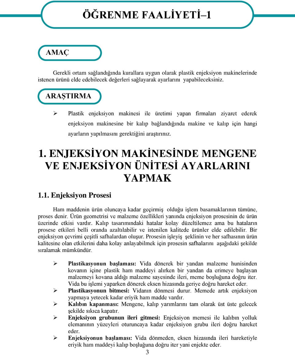 ARAŞTIRMA Plastik enjeksiyon makinesi ile üretimi yapan firmaları ziyaret ederek enjeksiyon makinesine bir kalıp bağlandığında makine ve kalıp için hangi ayarların yapılmasını gerektiğini araştırınız.