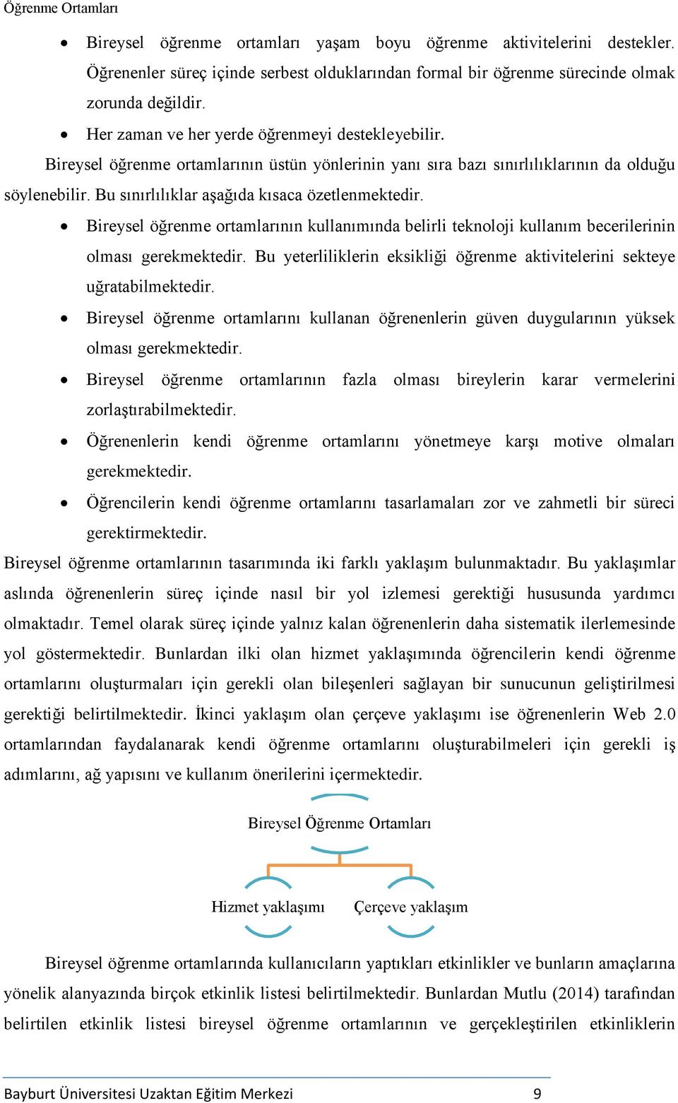 Bu sınırlılıklar aşağıda kısaca özetlenmektedir. Bireysel öğrenme ortamlarının kullanımında belirli teknoloji kullanım becerilerinin olması gerekmektedir.