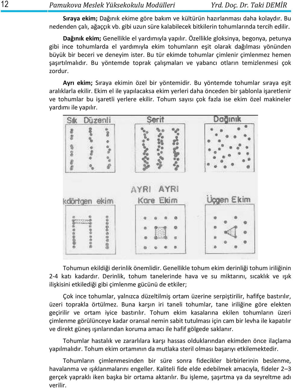 Özellikle gloksinya, begonya, petunya gibi ince tohumlarda el yardımıyla ekim tohumların eşit olarak dağılması yönünden büyük bir beceri ve deneyim ister.