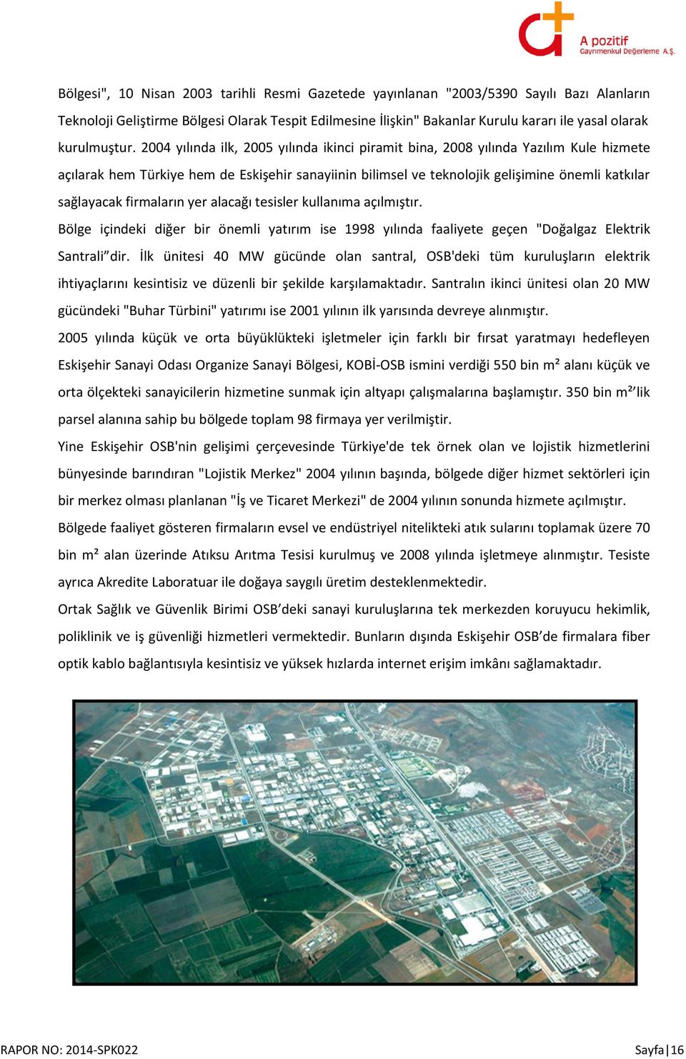 2004 yılında ilk, 2005 yılında ikinci piramit bina, 2008 yılında Yazılım Kule hizmete açılarak hem Türkiye hem de Eskişehir sanayiinin bilimsel ve teknolojik gelişimine önemli katkılar sağlayacak