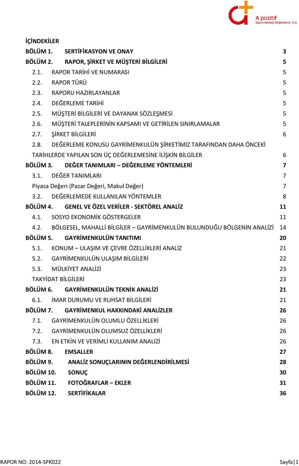 DEĞERLEME KONUSU GAYRİMENKULÜN ŞİRKETİMİZ TARAFINDAN DAHA ÖNCEKİ TARİHLERDE YAPILAN SON ÜÇ DEĞERLEMESİNE İLİŞKİN BİLGİLER 6 BÖLÜM 3. DEĞER TANIMLARI DEĞERLEME YÖNTEMLERİ 7 3.1.