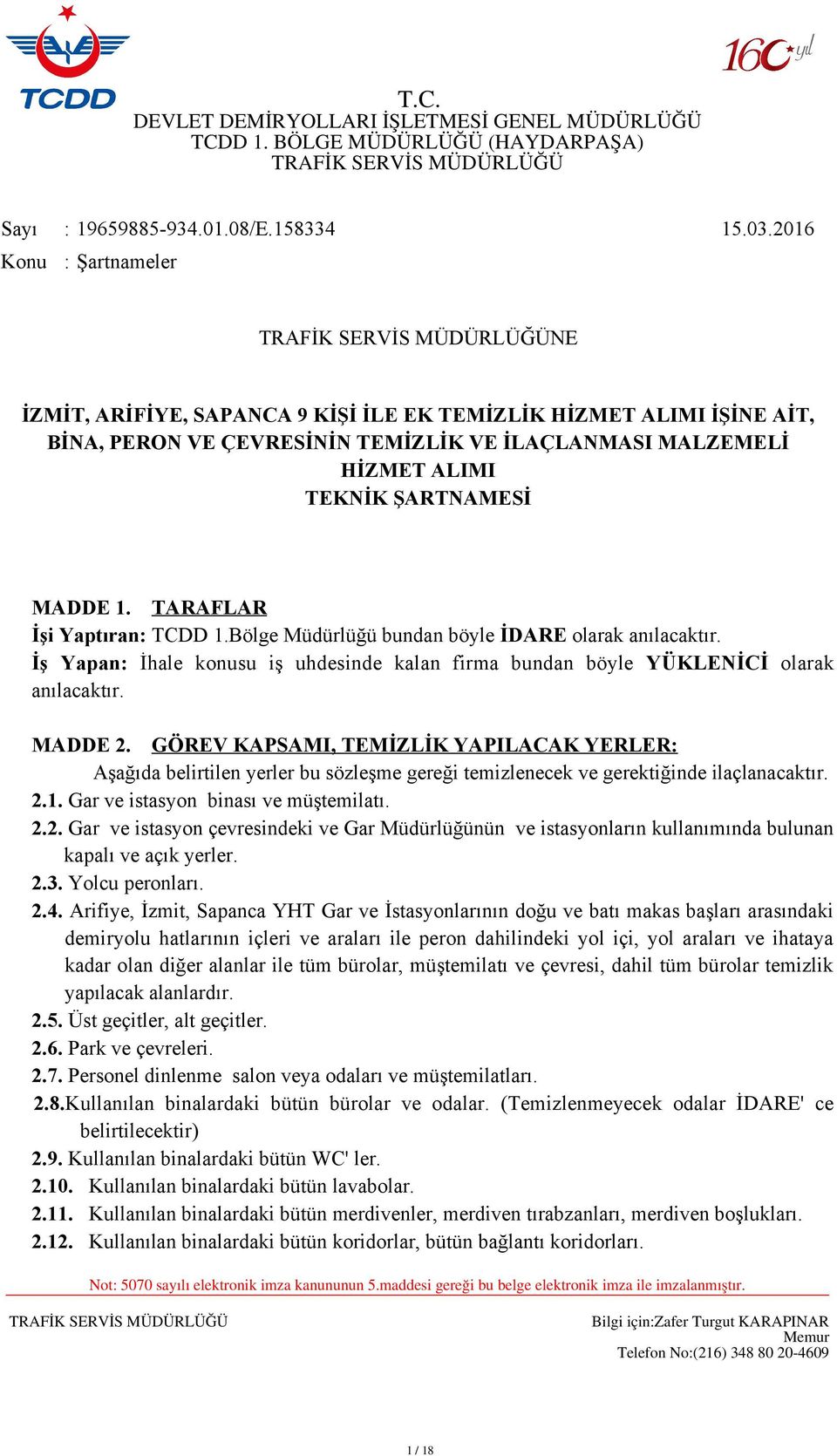 TARAFLAR İşi Yaptıran: TCDD 1.Bölge Müdürlüğü bundan böyle İDARE olarak anılacaktır. İş Yapan: İhale konusu iş uhdesinde kalan firma bundan böyle YÜKLENİCİ anılacaktır. olarak MADDE 2.