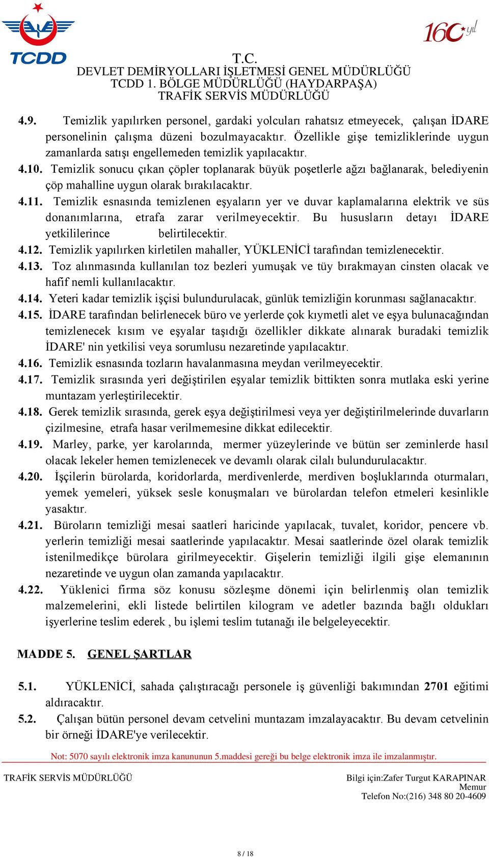 Temizlik sonucu çıkan çöpler toplanarak büyük poşetlerle ağzı bağlanarak, belediyenin çöp mahalline uygun olarak bırakılacaktır. 4.11.