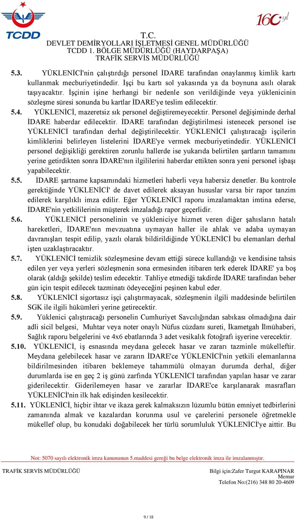 Personel değişiminde derhal İDARE haberdar edilecektir. İDARE tarafından değiştirilmesi istenecek personel ise YÜKLENİCİ tarafından derhal değiştirilecektir.