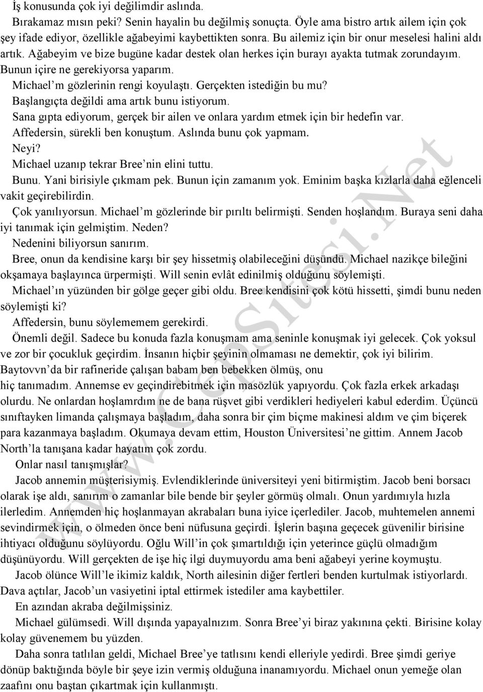 Michael m gözlerinin rengi koyulaştı. Gerçekten istediğin bu mu? Başlangıçta değildi ama artık bunu istiyorum. Sana gıpta ediyorum, gerçek bir ailen ve onlara yardım etmek için bir hedefin var.