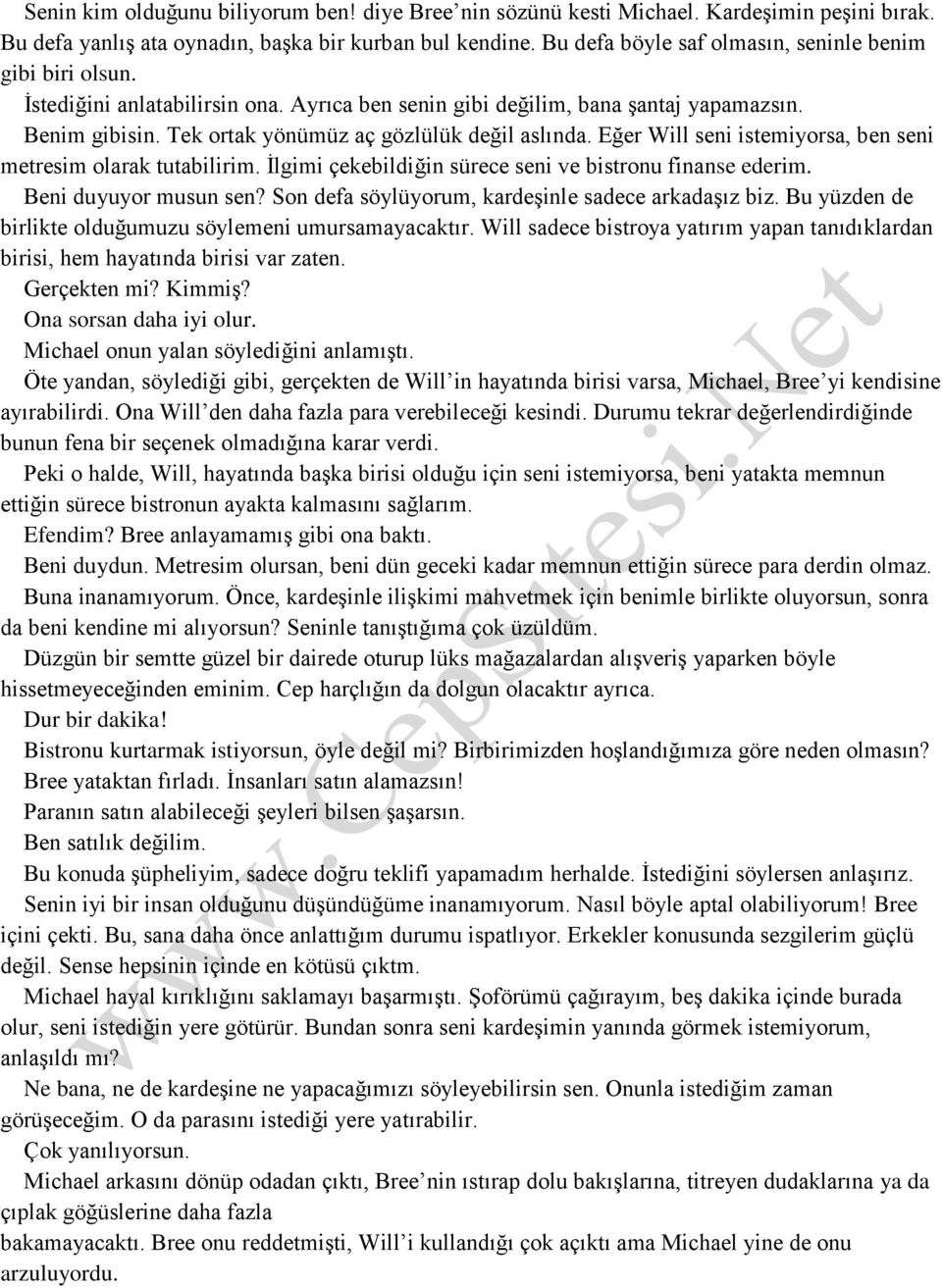 Tek ortak yönümüz aç gözlülük değil aslında. Eğer Will seni istemiyorsa, ben seni metresim olarak tutabilirim. İlgimi çekebildiğin sürece seni ve bistronu finanse ederim. Beni duyuyor musun sen?