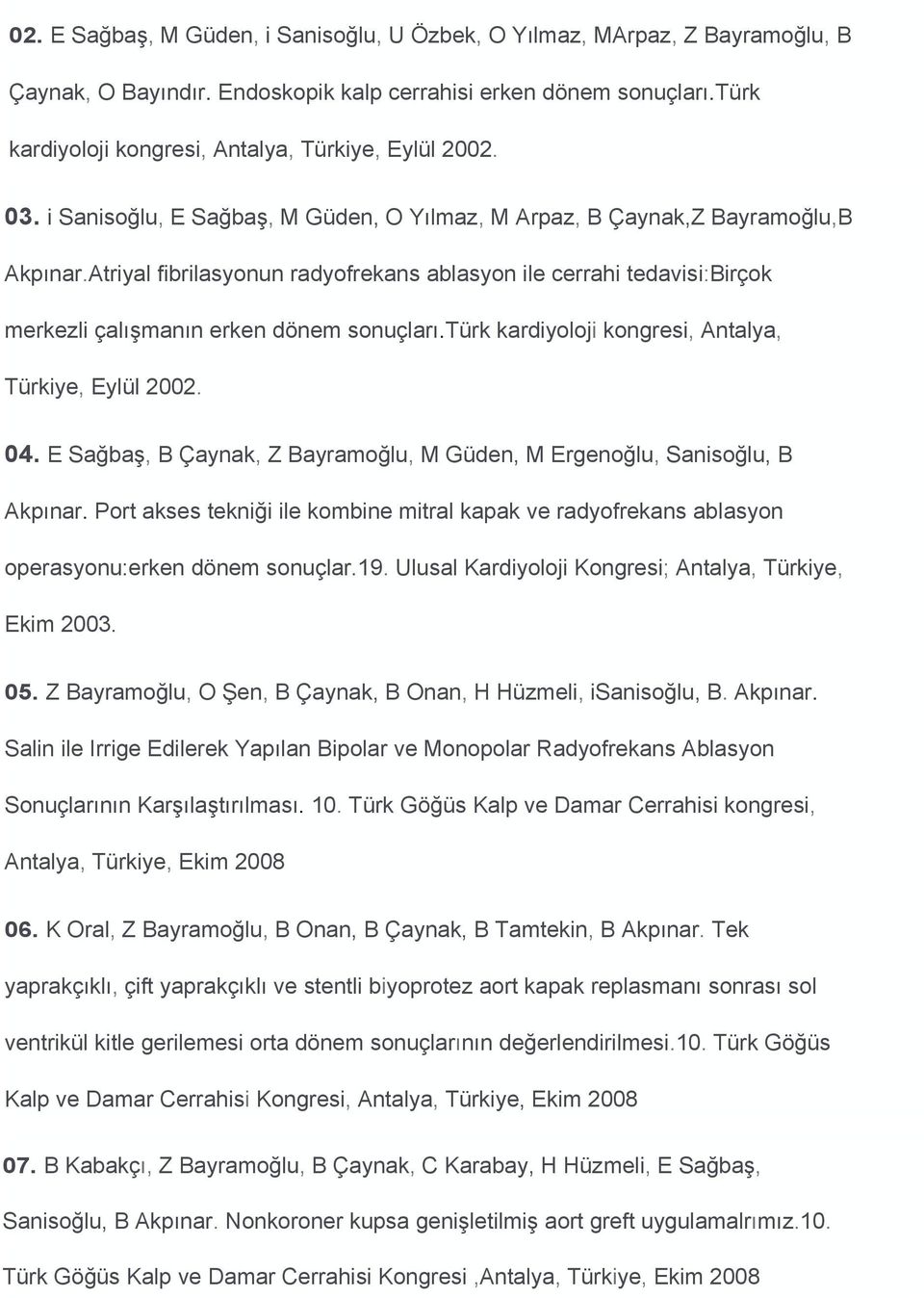 Atriyal fibrilasyonun radyofrekans ablasyon ile cerrahi tedavisi:birçok merkezli çalışmanın erken dönem sonuçları.türk kardiyoloji kongresi, Antalya, Türkiye, Eylül 2002. 04.