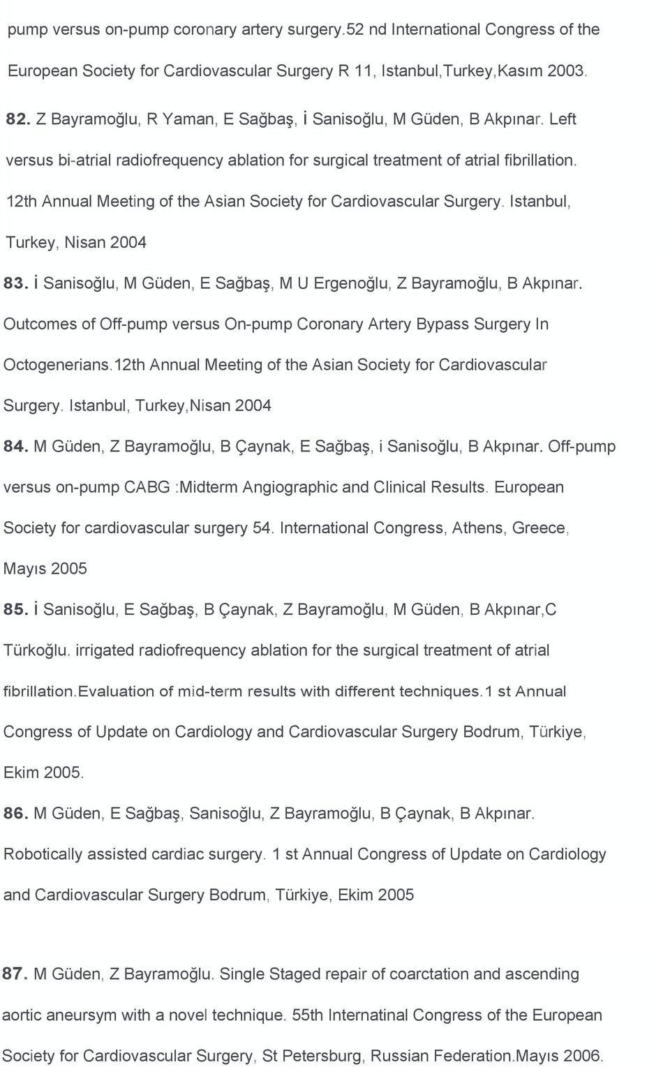12th Annual Meeting of the Asian Society for Cardiovascular Surgery. Istanbul, Turkey, Nisan 2004 83. i Sanisoğlu, M Güden, E Sağbaş, M U Ergenoğlu, Z Bayramoğlu, B Akpınar.