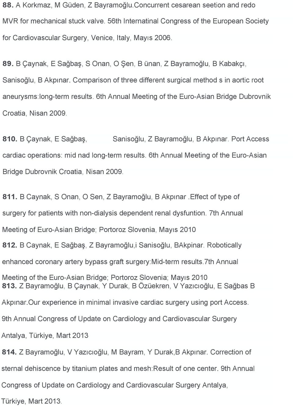 Comparison of three different surgical method s in aortic root aneurysms:long-term results. 6th Annual Meeting of the Euro-Asian Bridge Dubrovnik Croatia, Nisan 2009. 810.