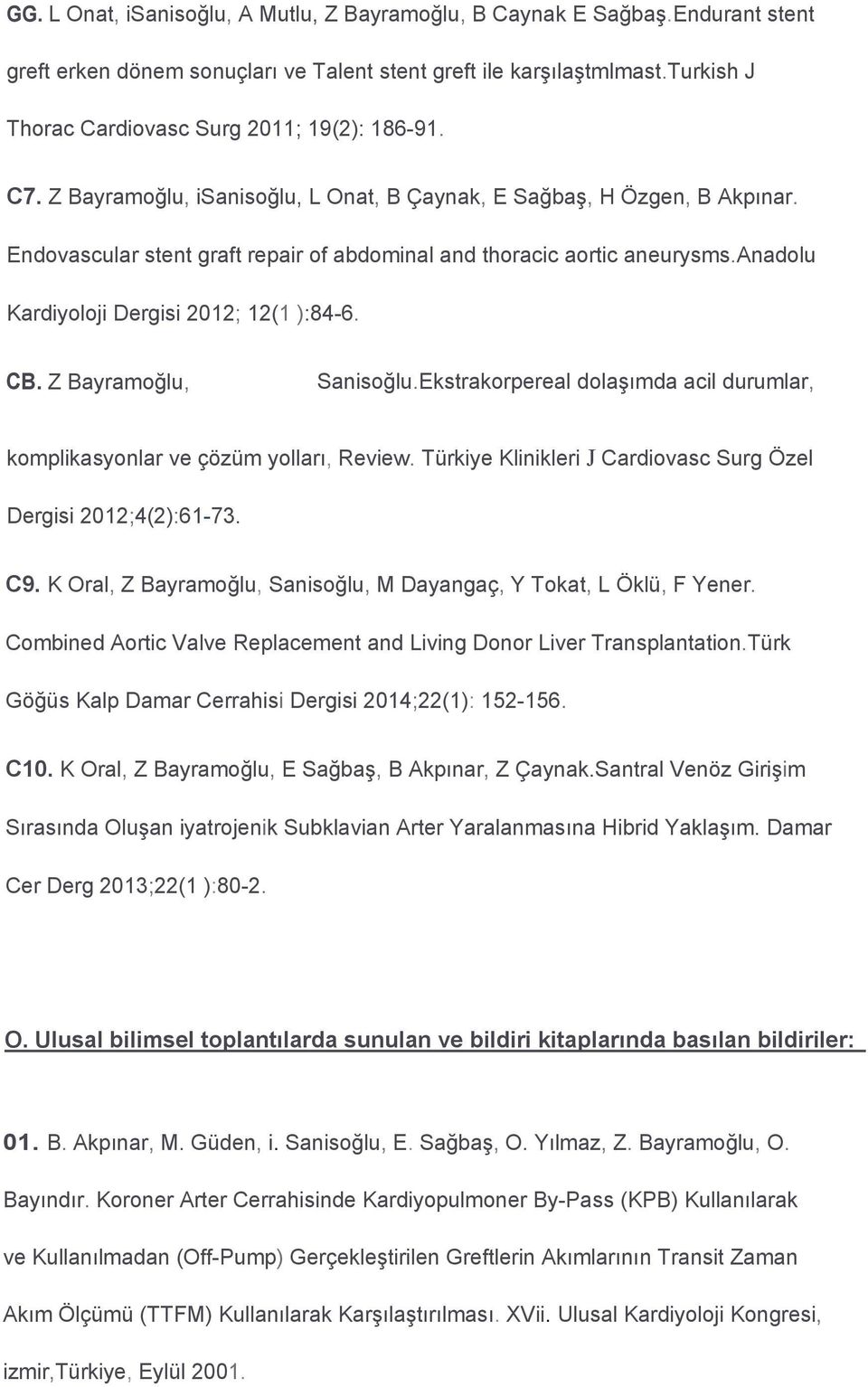 Endovascular stent graft repair of abdominal and thoracic aortic aneurysms.anadolu Kardiyoloji Dergisi 2012; 12(1 ):84-6. CB. Z Bayramoğlu, Sanisoğlu.