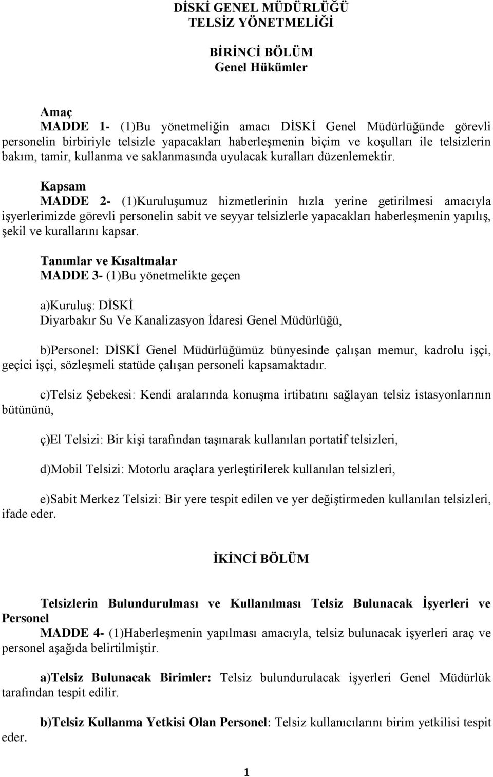 Kapsam MADDE 2- (1)Kuruluşumuz hizmetlerinin hızla yerine getirilmesi amacıyla işyerlerimizde görevli personelin sabit ve seyyar telsizlerle yapacakları haberleşmenin yapılış, şekil ve kurallarını