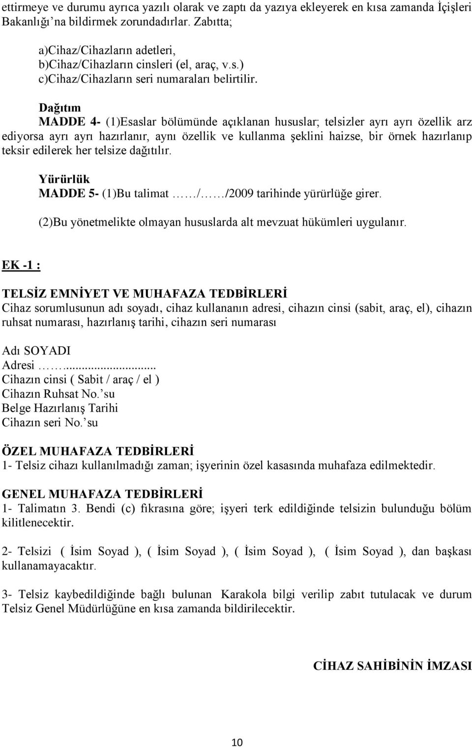 Dağıtım MADDE 4- (1)Esaslar bölümünde açıklanan hususlar; telsizler ayrı ayrı özellik arz ediyorsa ayrı ayrı hazırlanır, aynı özellik ve kullanma şeklini haizse, bir örnek hazırlanıp teksir edilerek