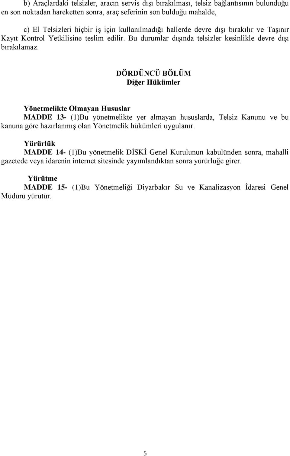 DÖRDÜNCÜ BÖLÜM Diğer Hükümler Yönetmelikte Olmayan Hususlar MADDE 13- (1)Bu yönetmelikte yer almayan hususlarda, Telsiz Kanunu ve bu kanuna göre hazırlanmış olan Yönetmelik hükümleri uygulanır.