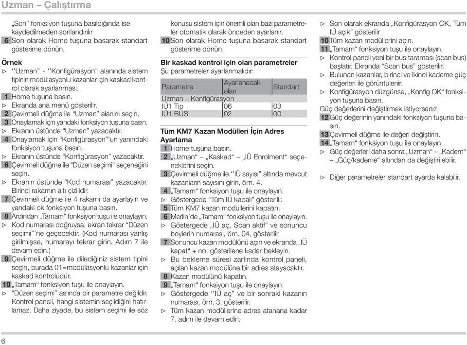 2 Çevirmeli düğme ile Uzman alanını seçin. 3 Onaylamak için yandaki fonksiyon tuşuna basın. Ekranın üstünde Uzman yazacaktır. 4 Onaylamak için Konfigürasyon un yanındaki fonksiyon tuşuna basın.