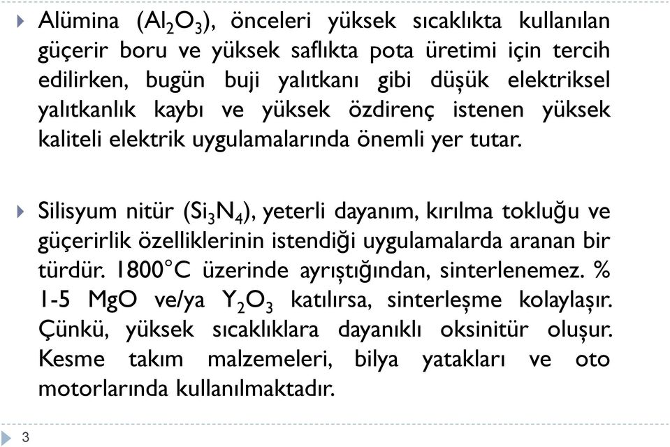 Silisyum nitür (Si 3 N 4 ), yeterli dayanım, kırılma tokluğu ve güçerirlik özelliklerinin istendiği uygulamalarda aranan bir türdür.