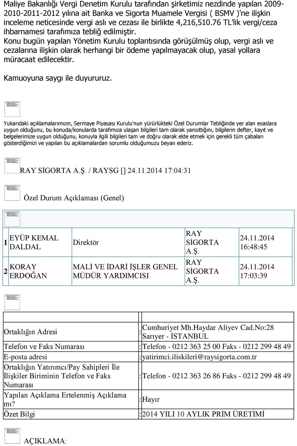 Konu bugün yapılan Yönetim Kurulu toplantısında görüşülmüş olup, vergi aslı ve cezalarına ilişkin olarak herhangi bir ödeme yapılmayacak olup, yasal yollara müracaat edilecektir.